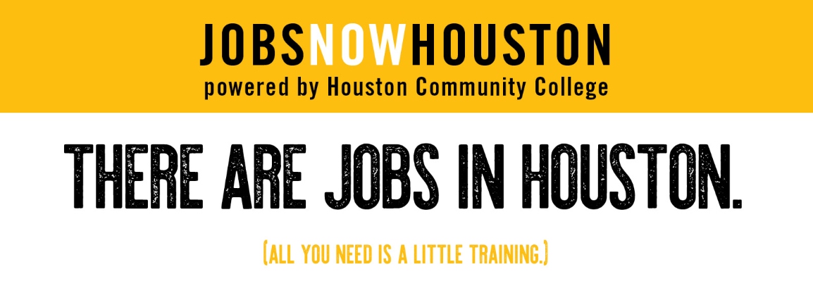 JobsNowHouston powered by Houston Community College There Are Jobs in Houston All you need is a little training